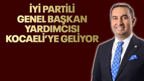 İYİ Partili genel başkan yardımcısı Kocaeli’ye geliyor